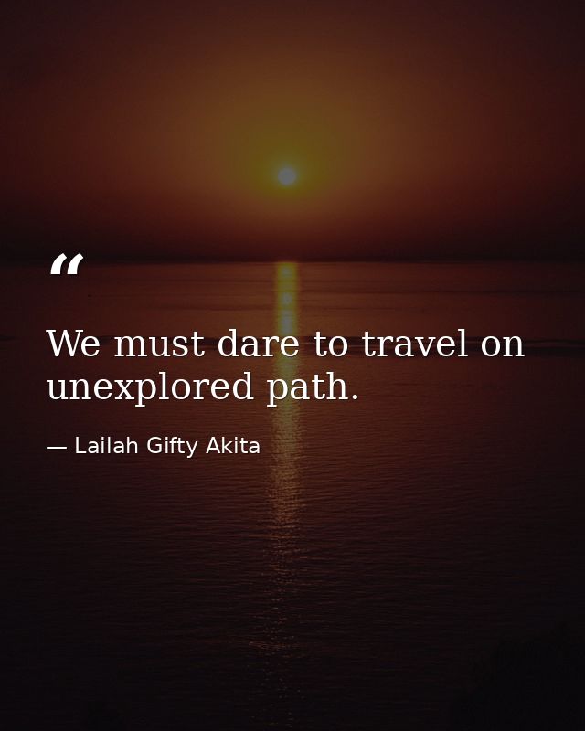 We must dare to travel on unexplored path. — Lailah Gifty Akita