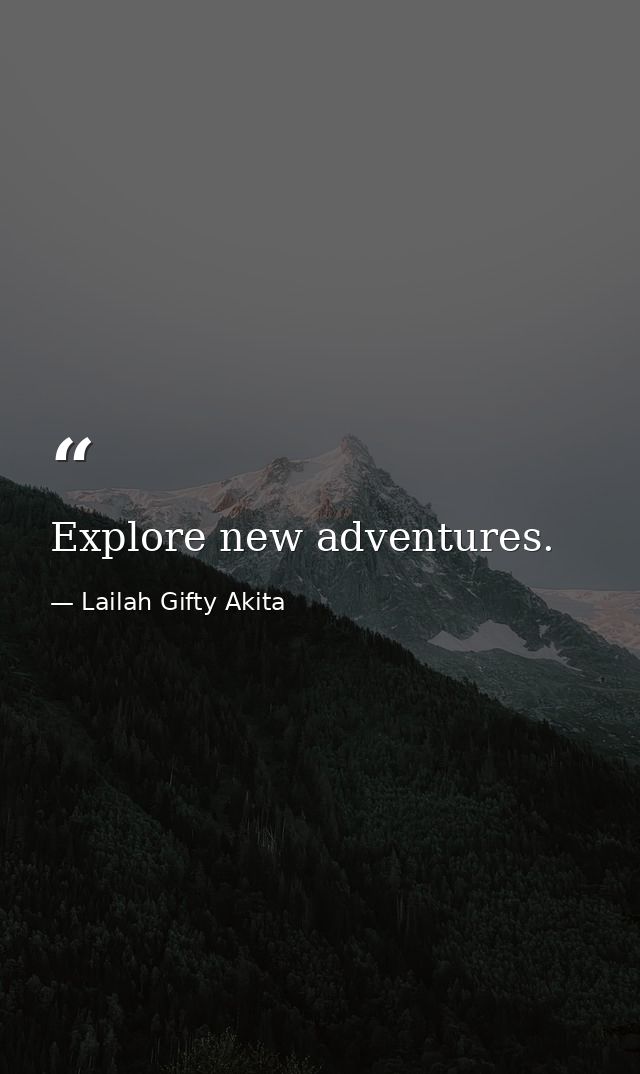 Explore new adventures. — Lailah Gifty Akita