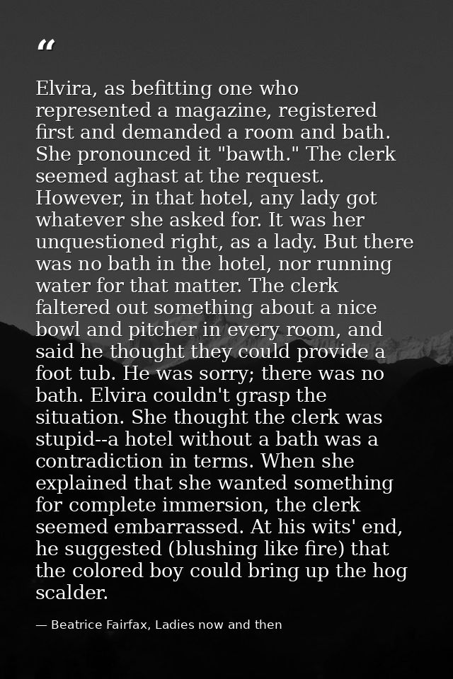 Elvira, as befitting one who represented a magazine, registered first and demanded a room and bath. She pronounced it "b — Beatrice Fairfax, Ladies now and then