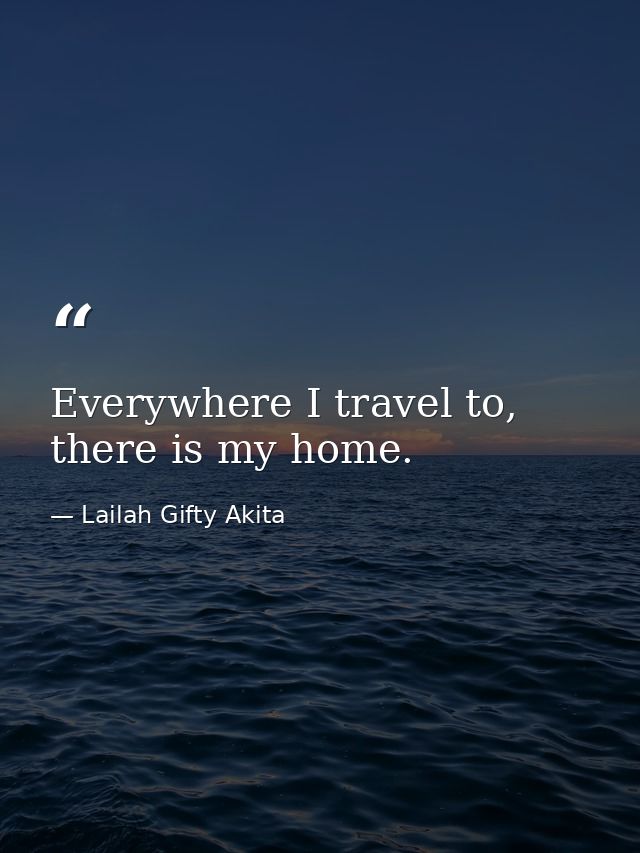 Everywhere I travel to, there is my home. — Lailah Gifty Akita