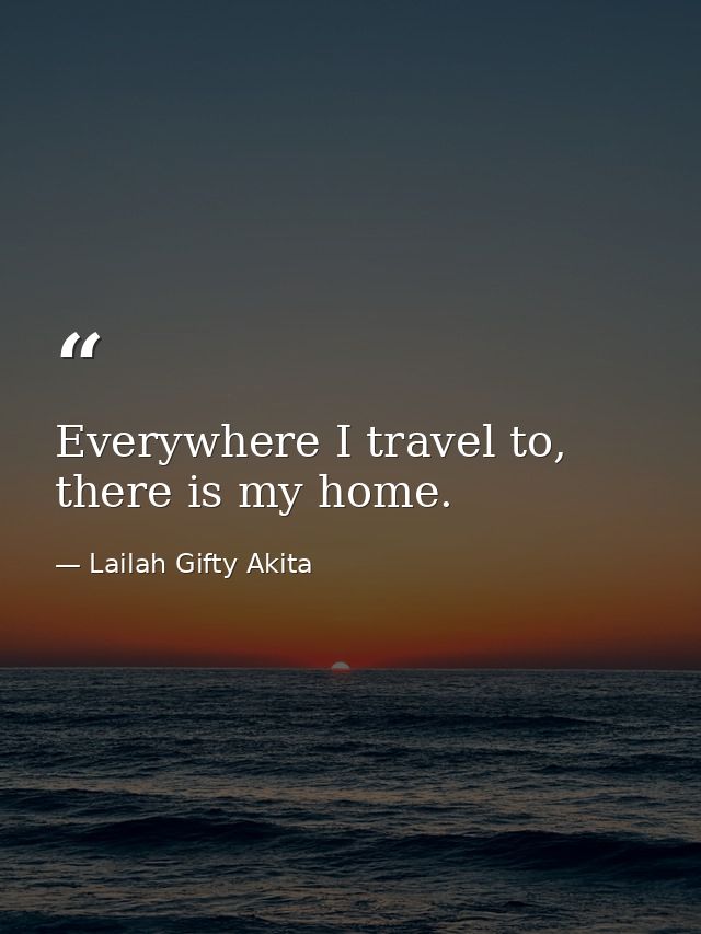 Everywhere I travel to, there is my home. — Lailah Gifty Akita