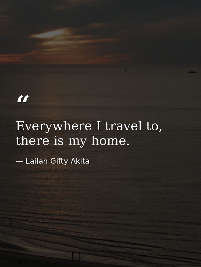 Everywhere I travel to, there is my home. — Lailah Gifty Akita