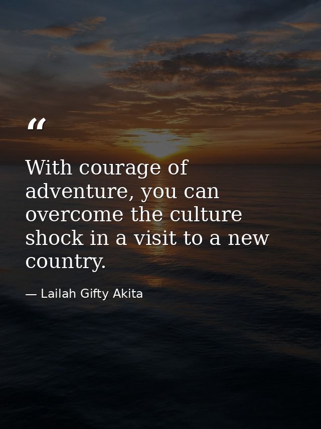 With courage of adventure, you can overcome the culture shock in a visit to a new country. — Lailah Gifty Akita