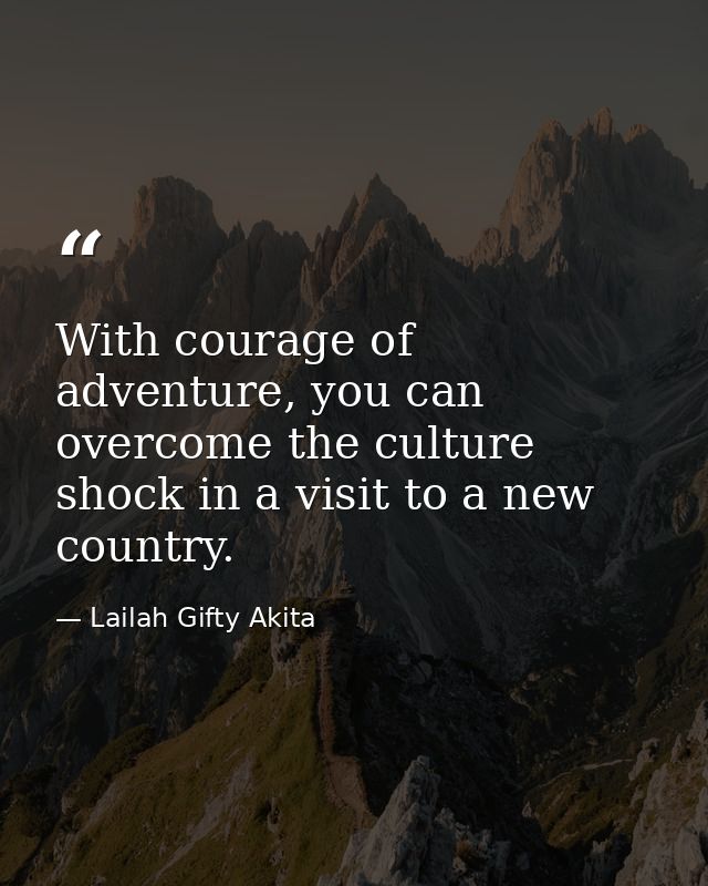 With courage of adventure, you can overcome the culture shock in a visit to a new country. — Lailah Gifty Akita