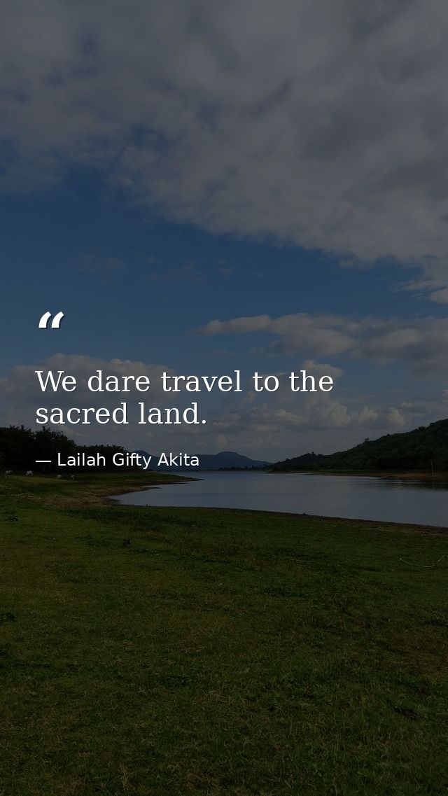 We dare travel to the sacred land. — Lailah Gifty Akita
