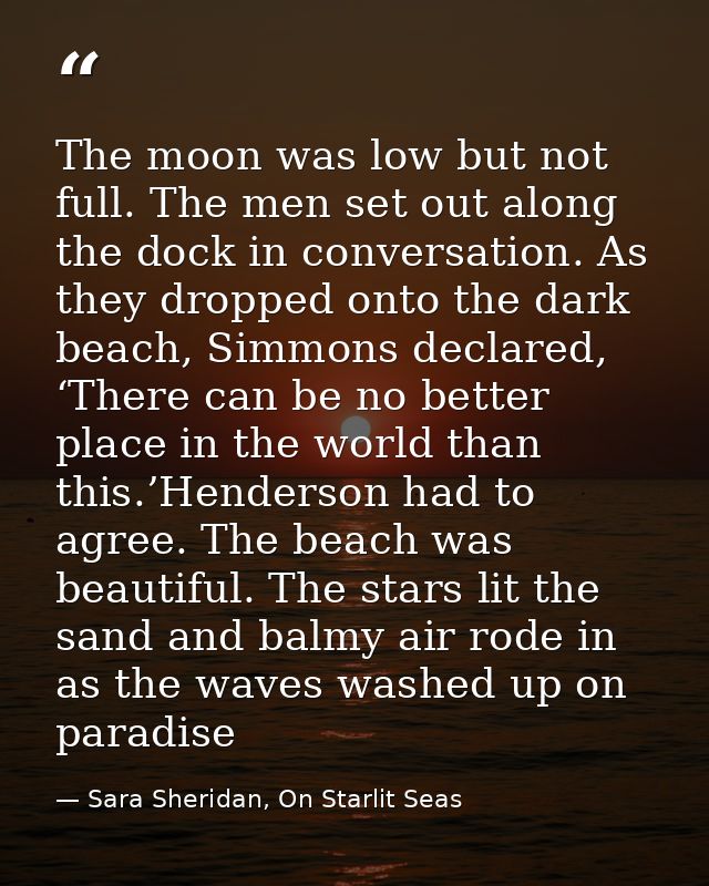 The moon was low but not full. The men set out along the dock in conversation. As they dropped onto the dark beach, Simm — Sara Sheridan, On Starlit Seas