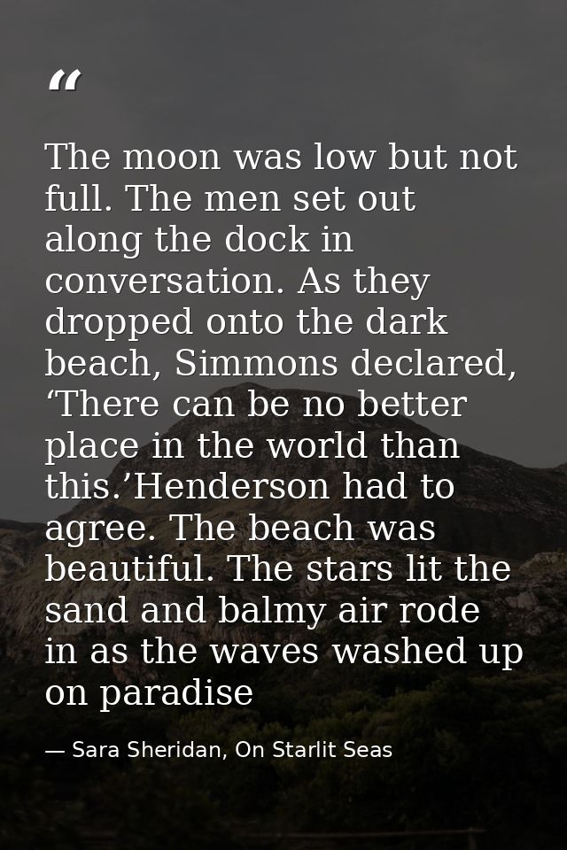 The moon was low but not full. The men set out along the dock in conversation. As they dropped onto the dark beach, Simm — Sara Sheridan, On Starlit Seas