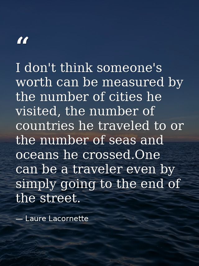 I don't think someone's worth can be measured by the number of cities he visited, the number of countries he traveled to — Laure Lacornette