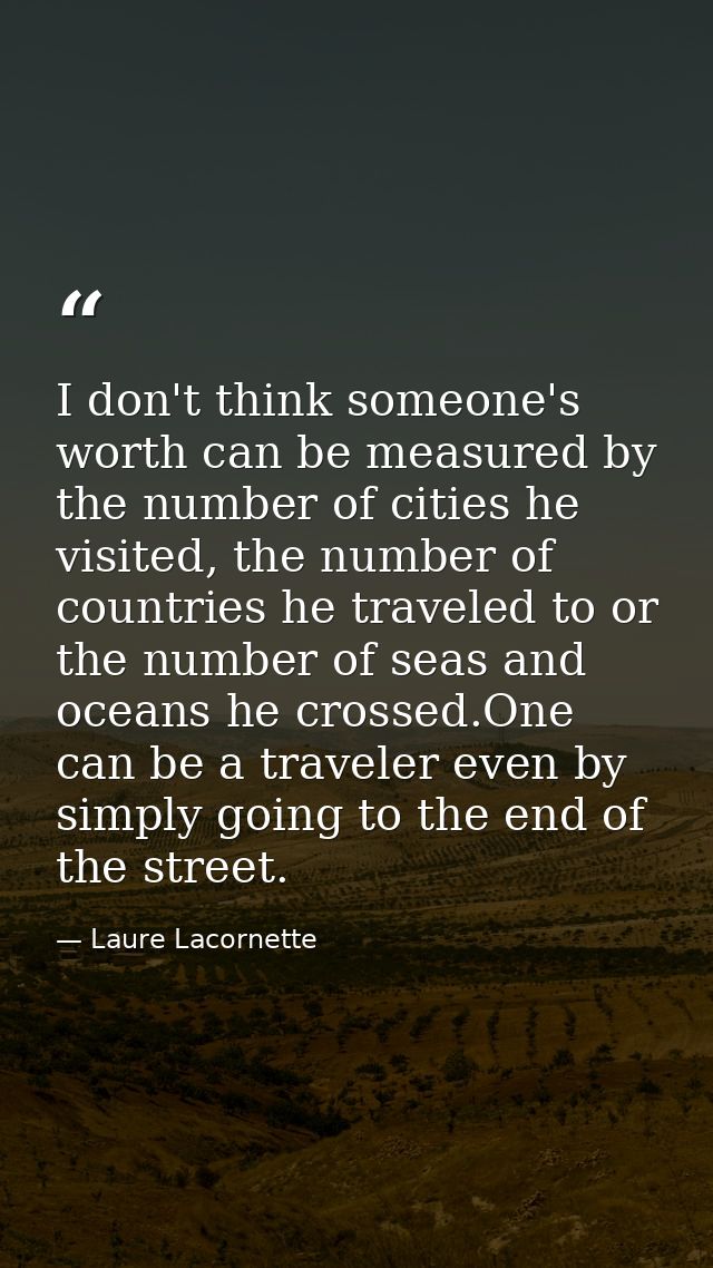 I don't think someone's worth can be measured by the number of cities he visited, the number of countries he traveled to — Laure Lacornette
