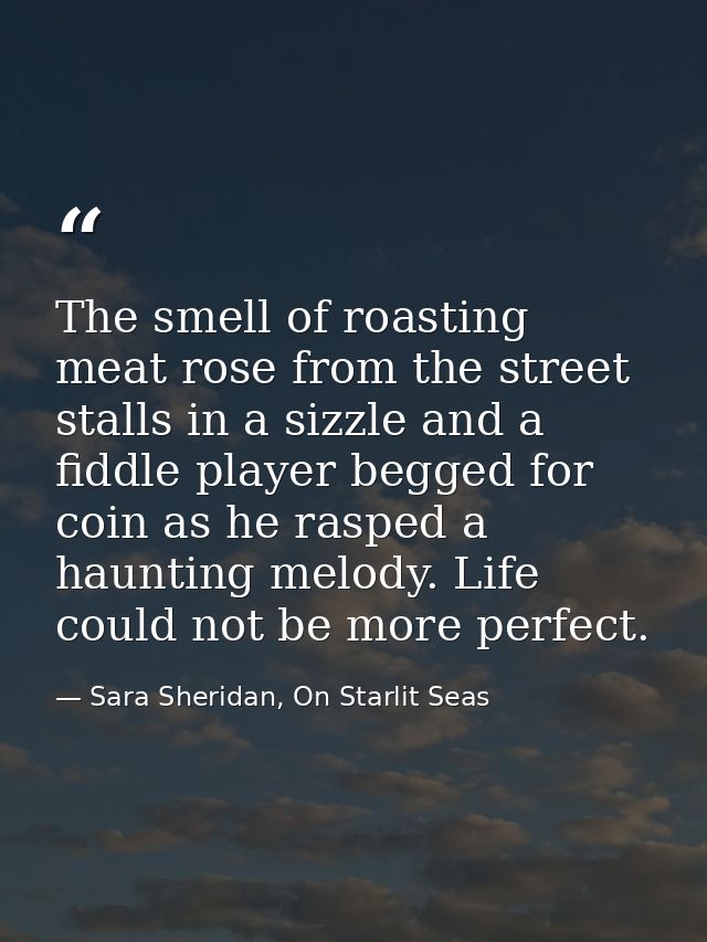 The smell of roasting meat rose from the street stalls in a sizzle and a fiddle player begged for coin as he rasped a ha — Sara Sheridan, On Starlit Seas