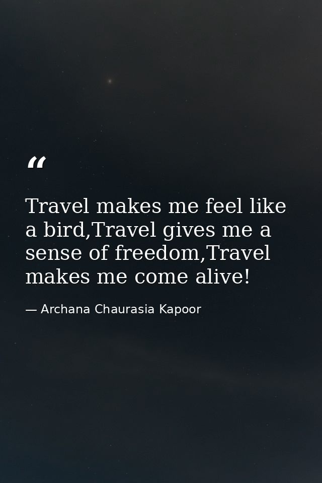 Travel makes me feel like a bird,Travel gives me a sense of freedom,Travel makes me come alive! — Archana Chaurasia Kapoor