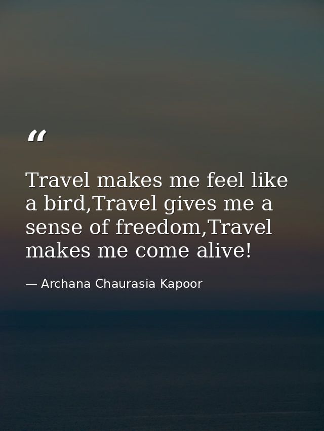 Travel makes me feel like a bird,Travel gives me a sense of freedom,Travel makes me come alive! — Archana Chaurasia Kapoor