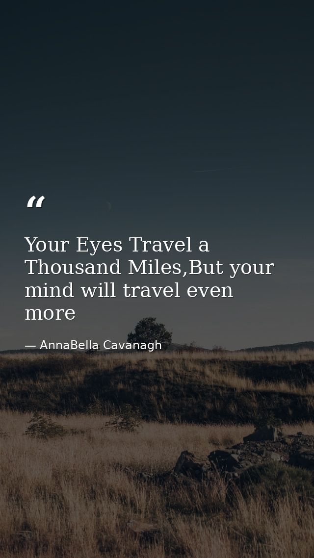 Your Eyes Travel a Thousand Miles,But your mind will travel even more — AnnaBella Cavanagh