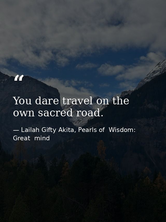 You dare travel on the own sacred road. — Lailah Gifty Akita, Pearls of  Wisdom: Great  mind