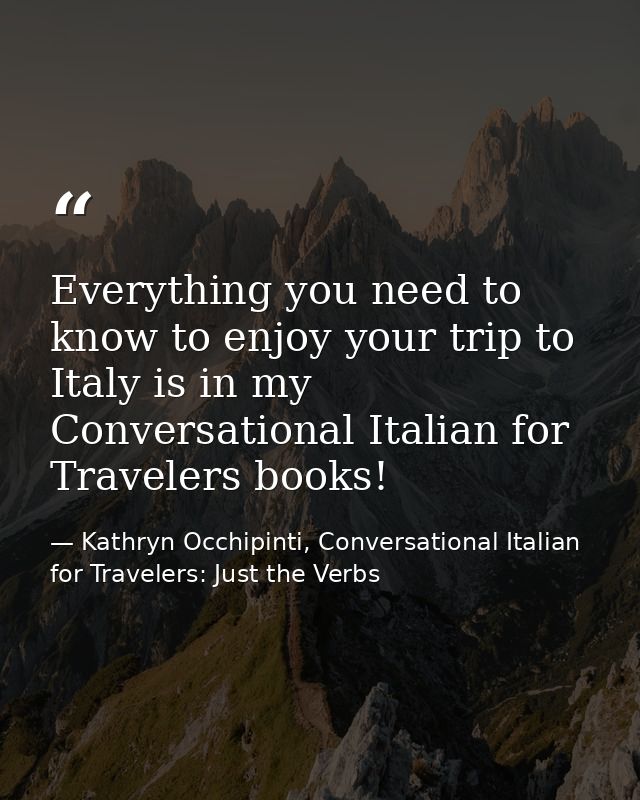 Everything you need to know to enjoy your trip to Italy is in my Conversational Italian for Travelers books! — Kathryn Occhipinti, Conversational Italian for Travelers: Just the Verbs