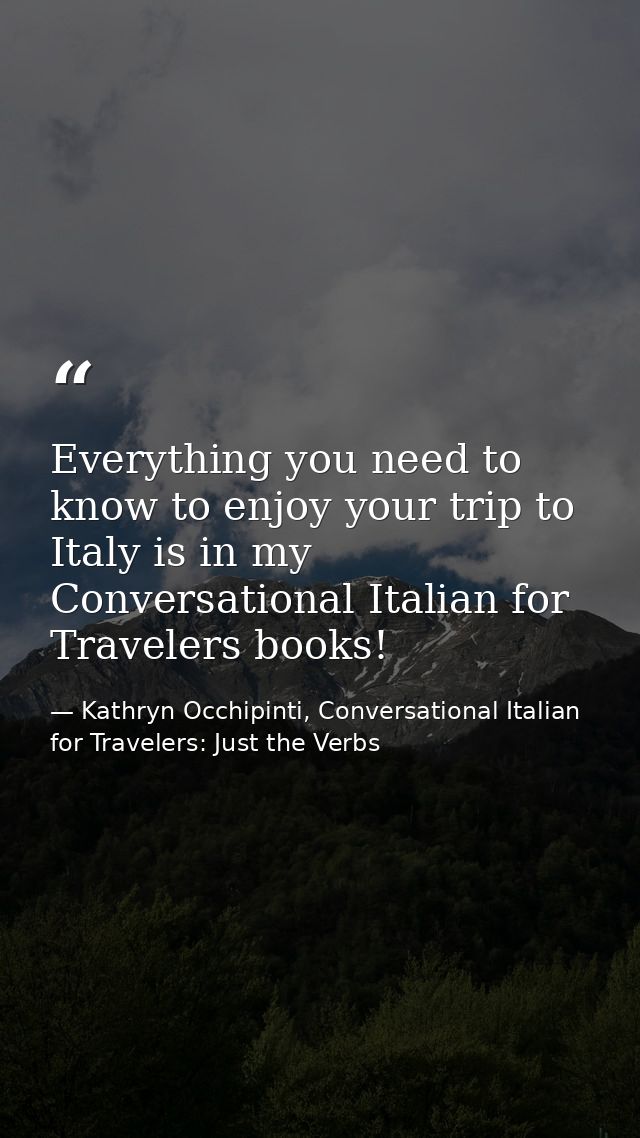 Everything you need to know to enjoy your trip to Italy is in my Conversational Italian for Travelers books! — Kathryn Occhipinti, Conversational Italian for Travelers: Just the Verbs