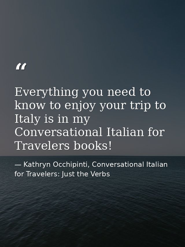Everything you need to know to enjoy your trip to Italy is in my Conversational Italian for Travelers books! — Kathryn Occhipinti, Conversational Italian for Travelers: Just the Verbs