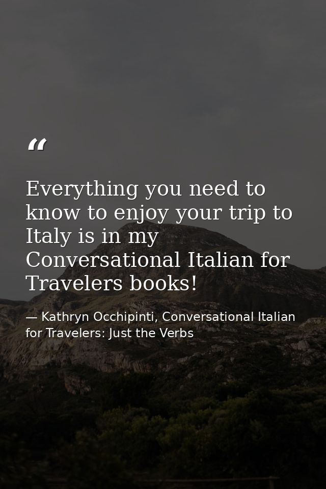 Everything you need to know to enjoy your trip to Italy is in my Conversational Italian for Travelers books! — Kathryn Occhipinti, Conversational Italian for Travelers: Just the Verbs