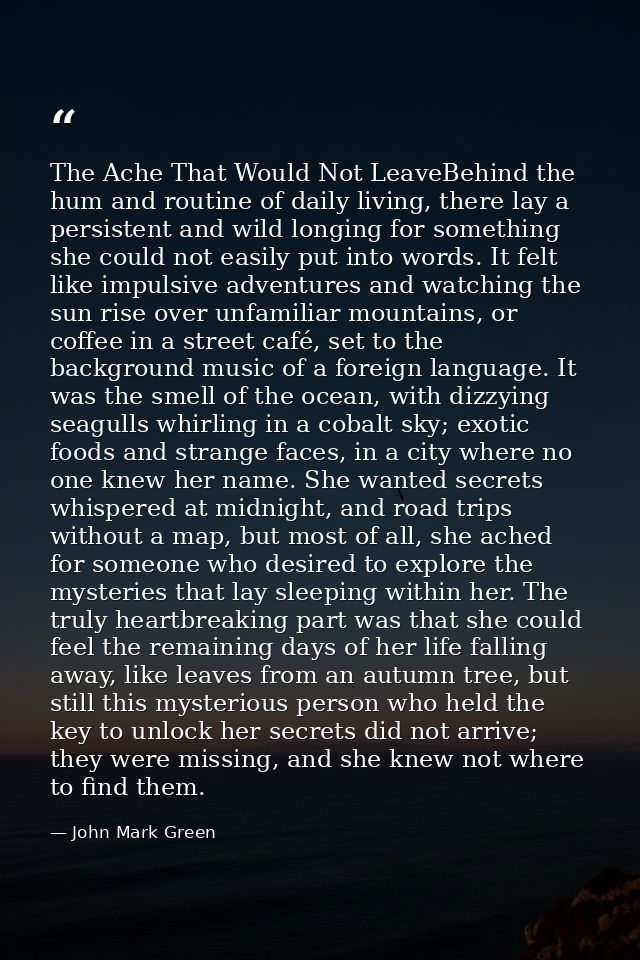 The Ache That Would Not LeaveBehind the hum and routine of daily living, there lay a persistent and wild longing for som — John Mark Green