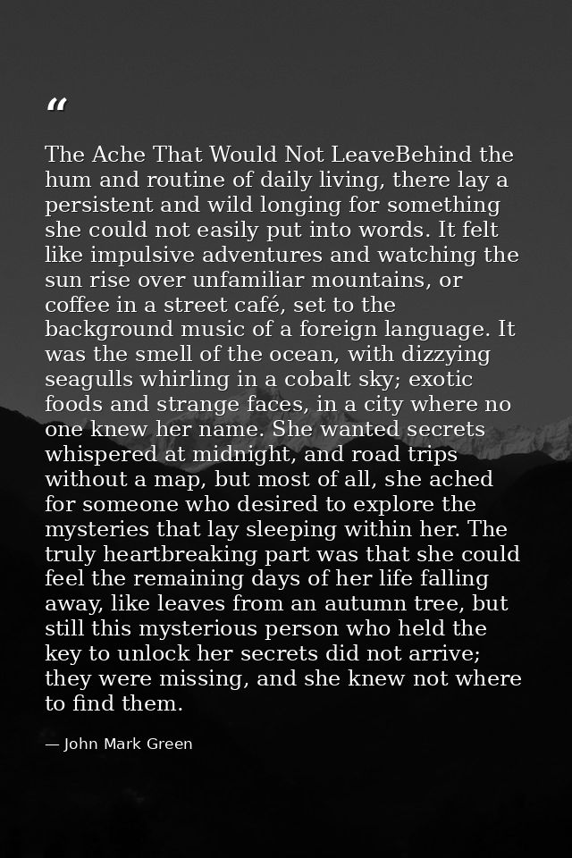 The Ache That Would Not LeaveBehind the hum and routine of daily living, there lay a persistent and wild longing for som — John Mark Green