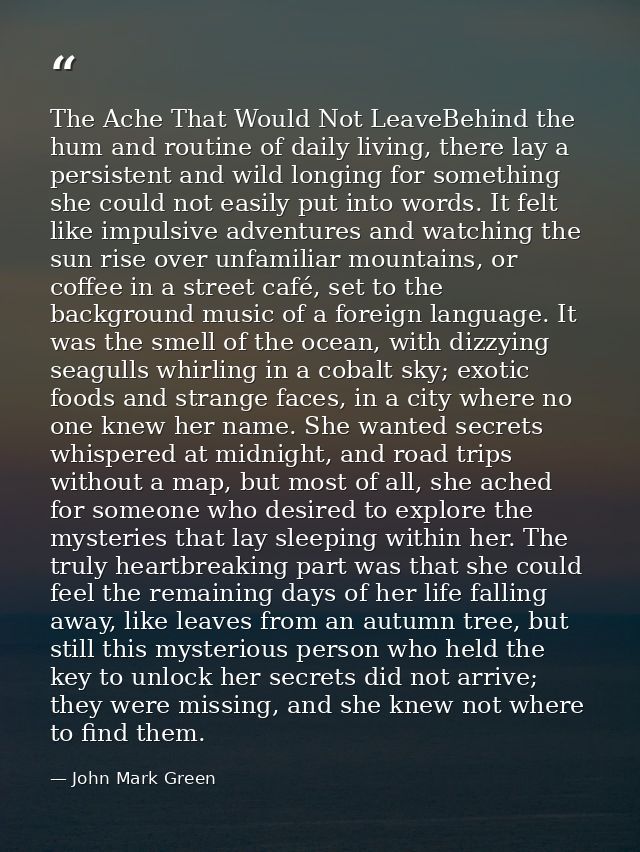 The Ache That Would Not LeaveBehind the hum and routine of daily living, there lay a persistent and wild longing for som — John Mark Green