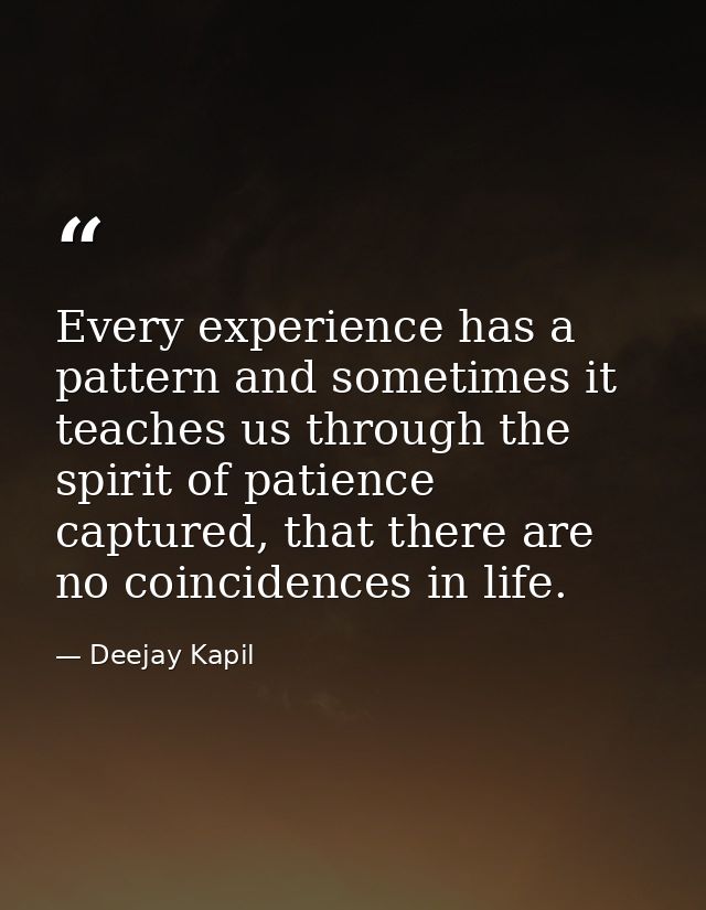 Every experience has a pattern and sometimes it teaches us through the spirit of patience captured, that there are no co — Deejay Kapil