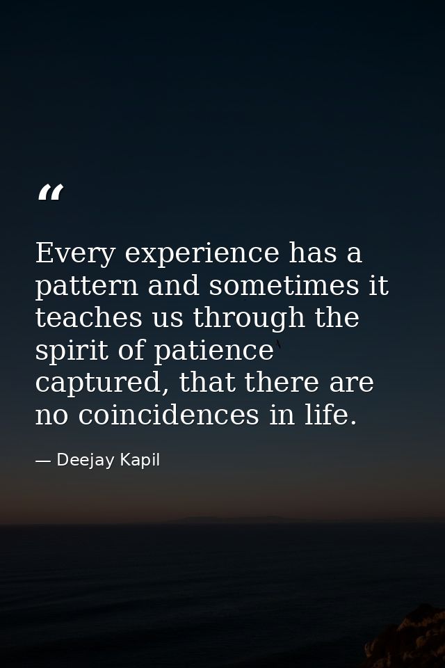 Every experience has a pattern and sometimes it teaches us through the spirit of patience captured, that there are no co — Deejay Kapil