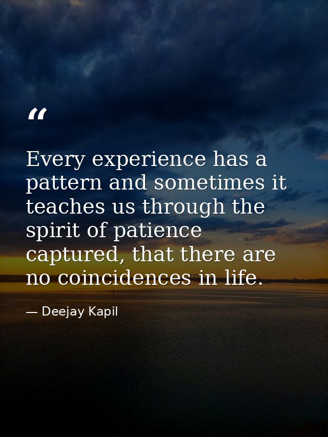 Every experience has a pattern and sometimes it teaches us through the spirit of patience captured, that there are no co — Deejay Kapil