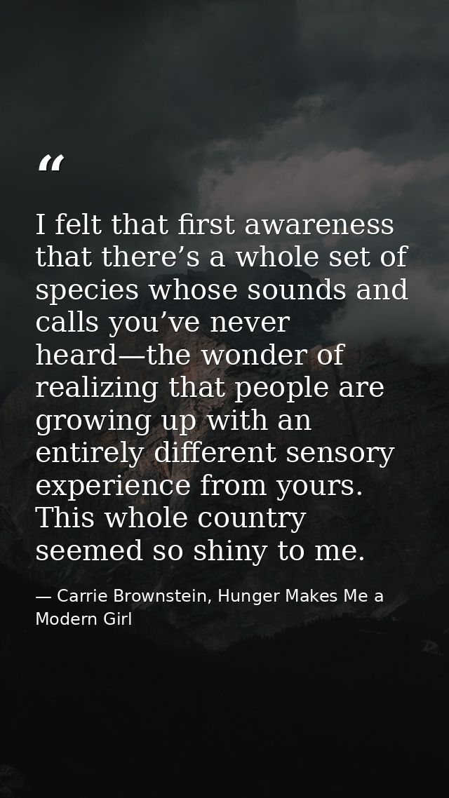 I felt that first awareness that there’s a whole set of species whose sounds and calls you’ve never heard—the wonder of  — Carrie Brownstein, Hunger Makes Me a Modern Girl