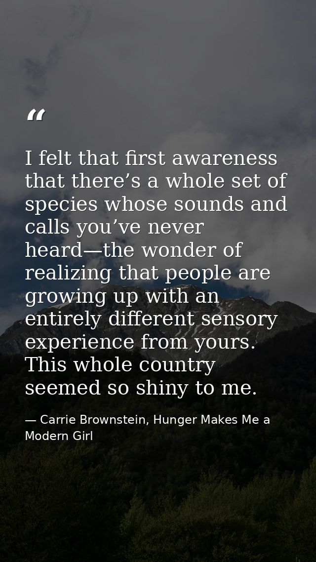 I felt that first awareness that there’s a whole set of species whose sounds and calls you’ve never heard—the wonder of  — Carrie Brownstein, Hunger Makes Me a Modern Girl