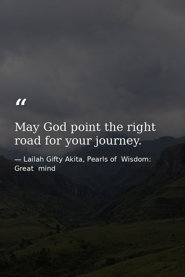 May God point the right road for your journey. — Lailah Gifty Akita, Pearls of  Wisdom: Great  mind