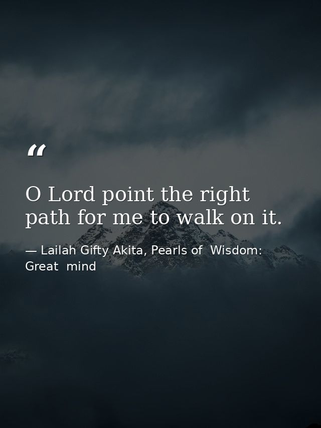 O Lord point the right path for me to walk on it. — Lailah Gifty Akita, Pearls of  Wisdom: Great  mind