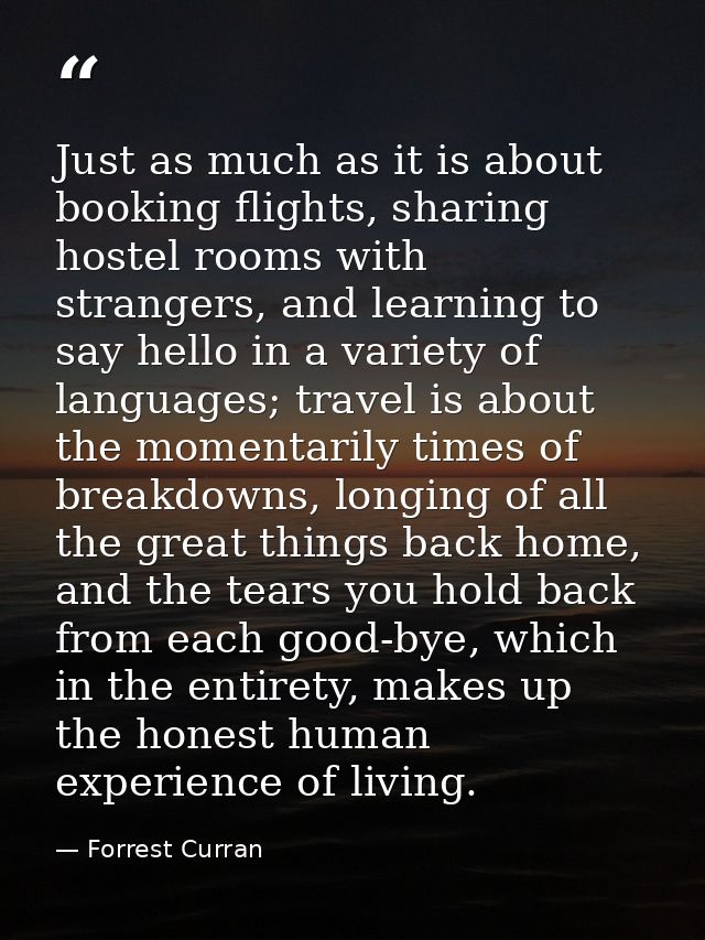 Just as much as it is about booking flights, sharing hostel rooms with strangers, and learning to say hello in a variety — Forrest Curran