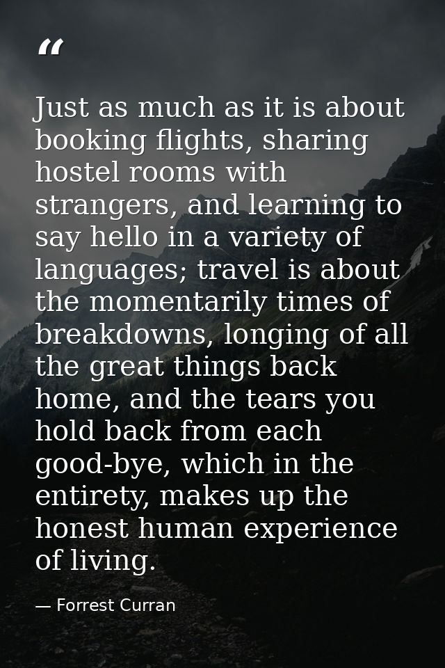 Just as much as it is about booking flights, sharing hostel rooms with strangers, and learning to say hello in a variety — Forrest Curran