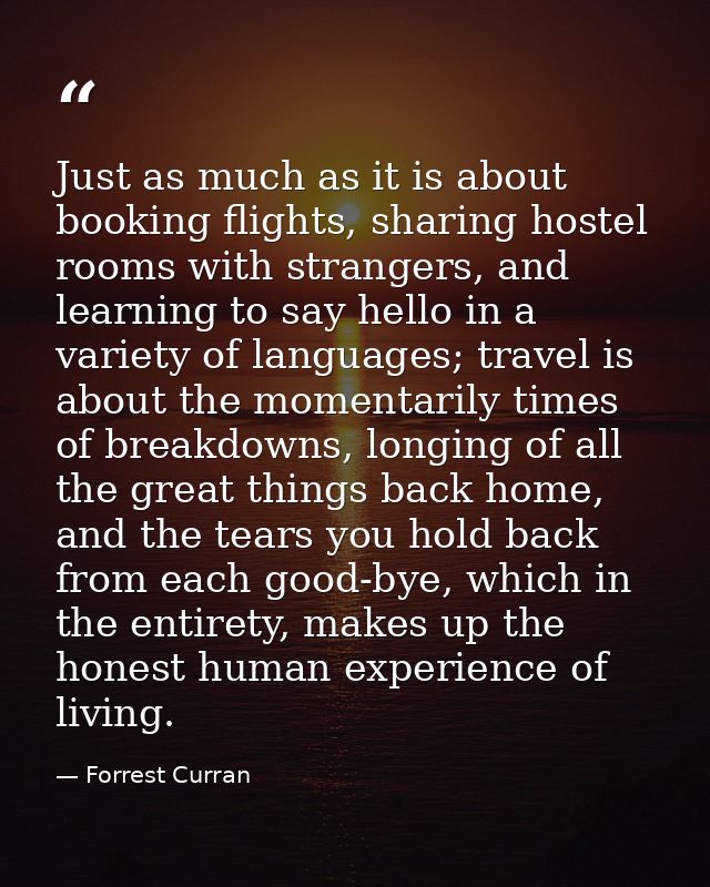 Just as much as it is about booking flights, sharing hostel rooms with strangers, and learning to say hello in a variety — Forrest Curran