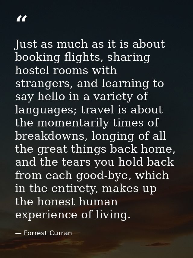 Just as much as it is about booking flights, sharing hostel rooms with strangers, and learning to say hello in a variety — Forrest Curran