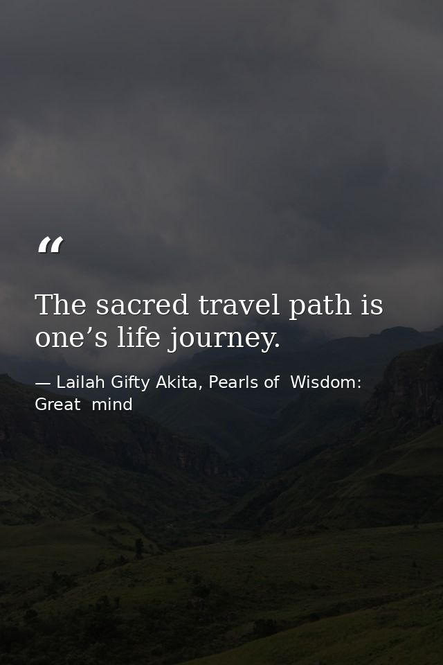 The sacred travel path is one’s life journey. — Lailah Gifty Akita, Pearls of  Wisdom: Great  mind