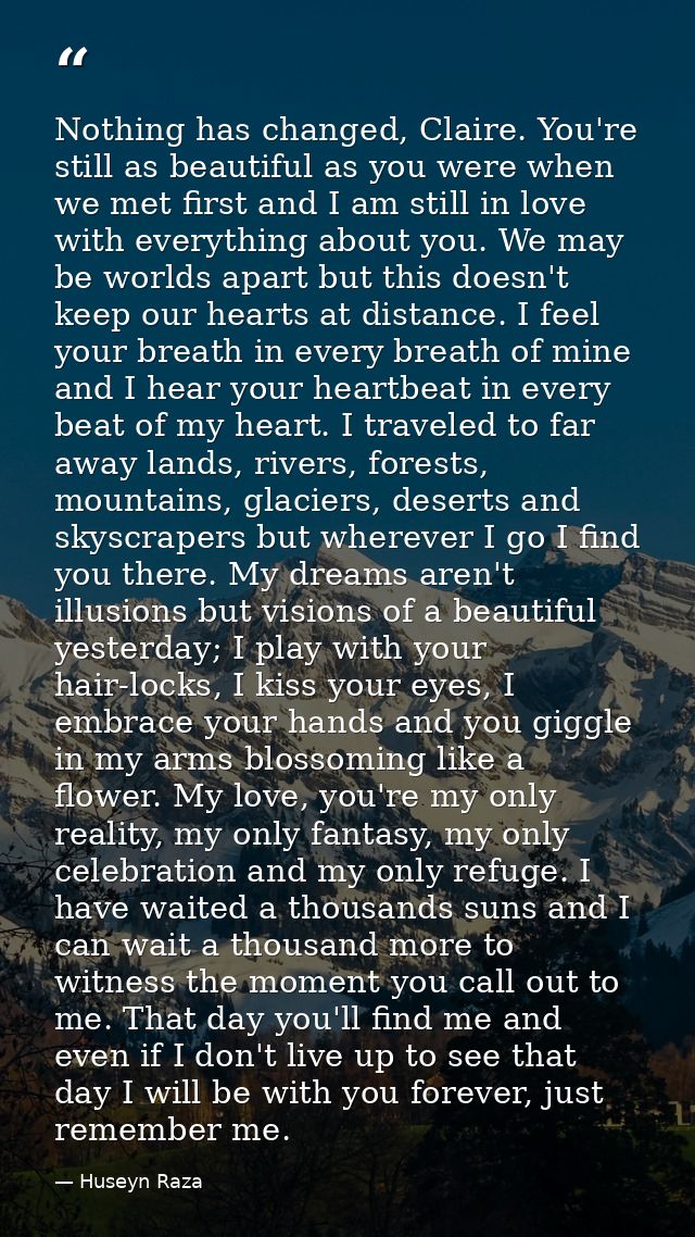Nothing has changed, Claire. You're still as beautiful as you were when we met first and I am still in love with everyth — Huseyn Raza