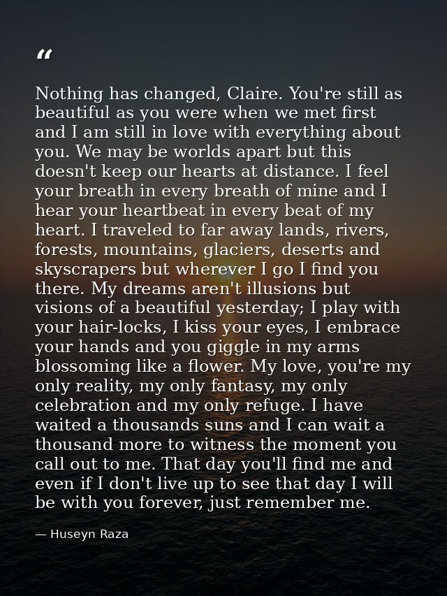 Nothing has changed, Claire. You're still as beautiful as you were when we met first and I am still in love with everyth — Huseyn Raza