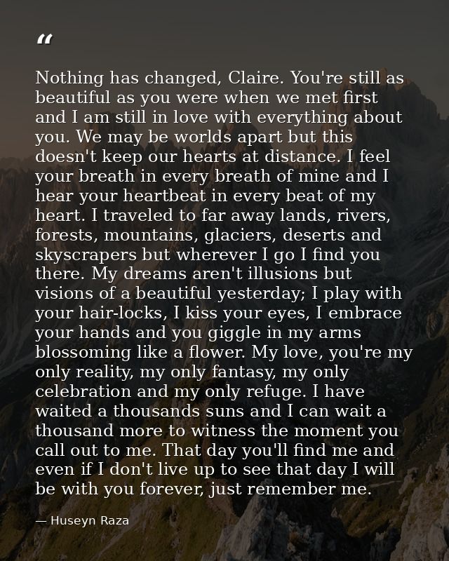 Nothing has changed, Claire. You're still as beautiful as you were when we met first and I am still in love with everyth — Huseyn Raza