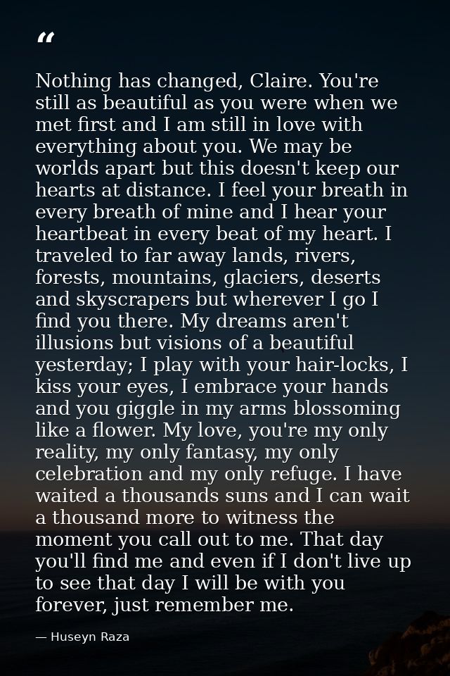 Nothing has changed, Claire. You're still as beautiful as you were when we met first and I am still in love with everyth — Huseyn Raza