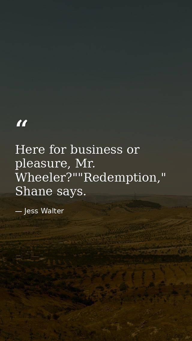 Here for business or pleasure, Mr. Wheeler?""Redemption," Shane says. — Jess Walter