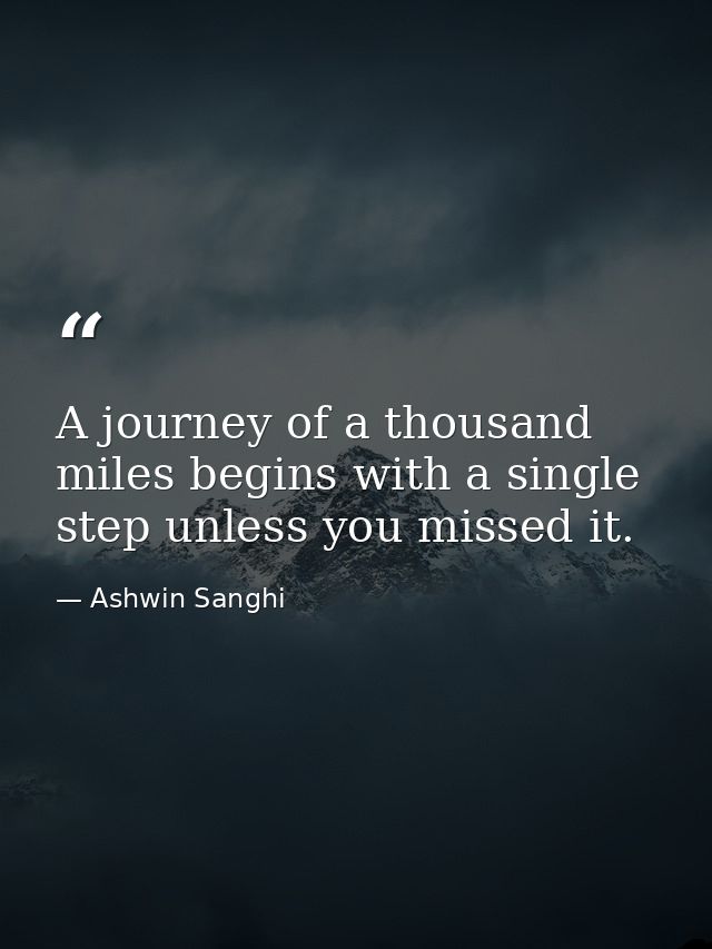 A journey of a thousand miles begins with a single step unless you missed it. — Ashwin Sanghi