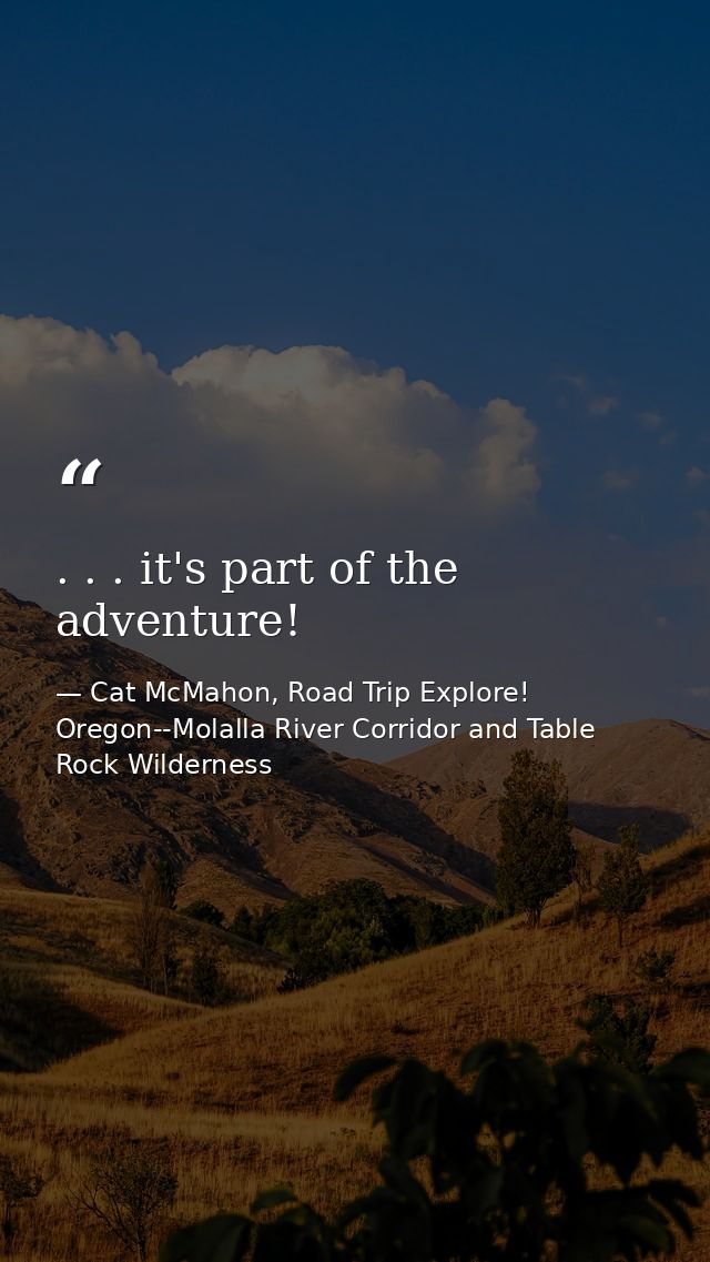 . . . it's part of the adventure! — Cat McMahon, Road Trip Explore! Oregon--Molalla River Corridor and Table Rock Wilderness