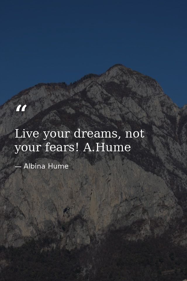 Live your dreams, not your fears! A.Hume — Albina Hume