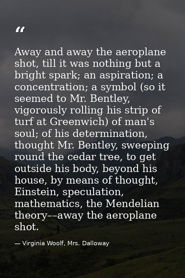 Away and away the aeroplane shot, till it was nothing but a bright spark; an aspiration; a concentration; a symbol (so i — Virginia Woolf, Mrs. Dalloway