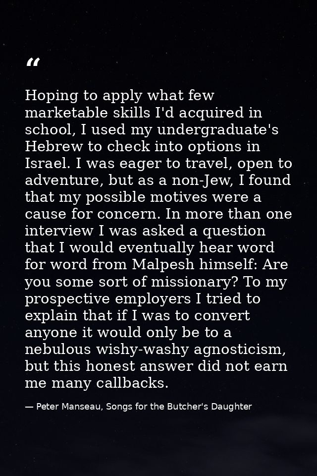 Hoping to apply what few marketable skills I'd acquired in school, I used my undergraduate's Hebrew to check into option — Peter Manseau, Songs for the Butcher's Daughter