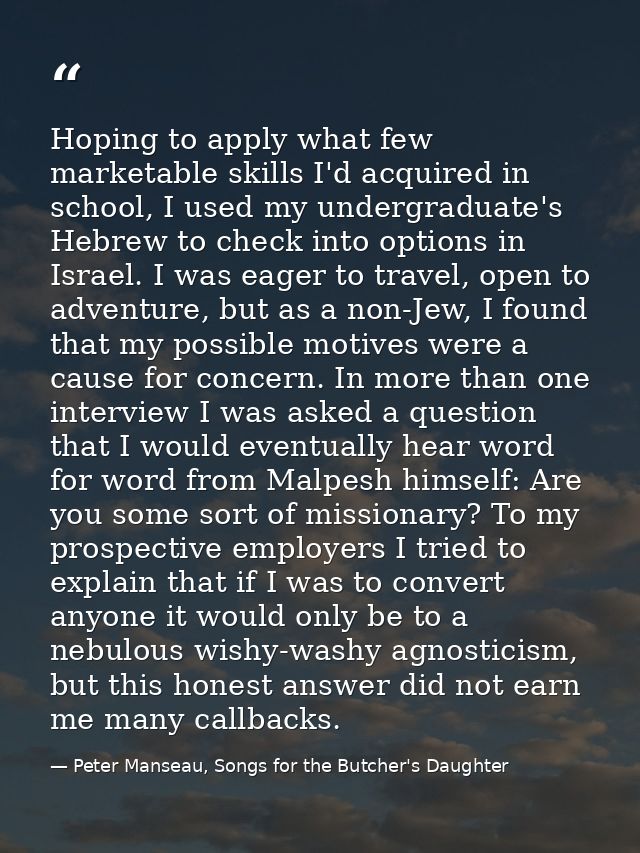Hoping to apply what few marketable skills I'd acquired in school, I used my undergraduate's Hebrew to check into option — Peter Manseau, Songs for the Butcher's Daughter