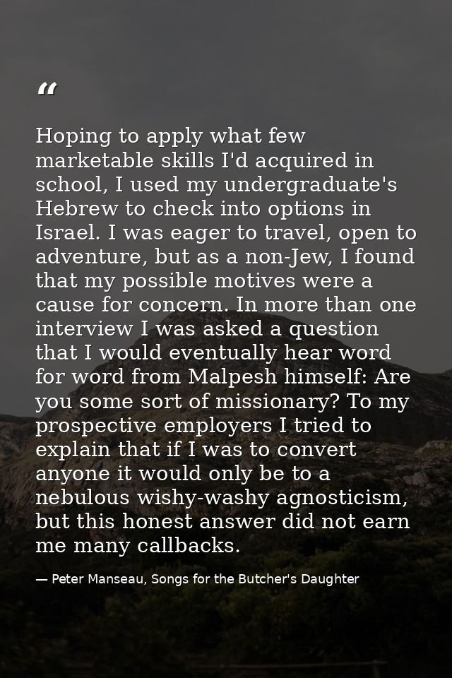 Hoping to apply what few marketable skills I'd acquired in school, I used my undergraduate's Hebrew to check into option — Peter Manseau, Songs for the Butcher's Daughter