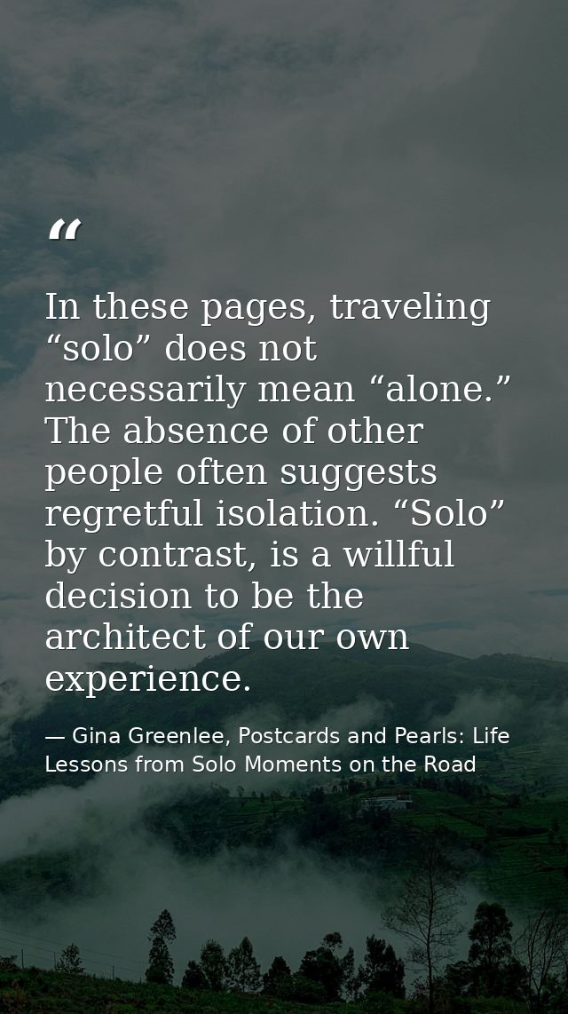 In these pages, traveling “solo” does not necessarily mean “alone.” The absence of other people often suggests regretful — Gina Greenlee, Postcards and Pearls: Life Lessons from Solo Moments on the Road